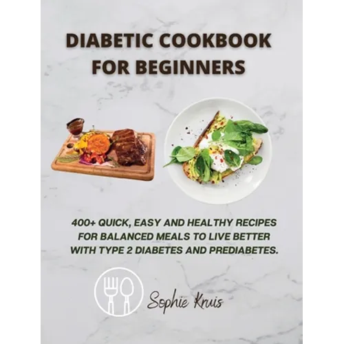 Diabetic Cookbook for Beginners: 400] Quick, Easy and Healthy Recipes for Balanced Meals to Live Better with Type 2 Diabetes and Prediabetes. - Hardcover