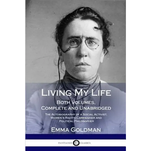 Living My Life: Both Volumes, Complete and Unabridged; The Autobiography of a Social Activist, Women's Rights Campaigner and Political Philosopher - Paperback