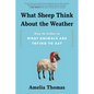What Sheep Think about the Weather: How to Listen to What Animals Are Trying to Say - Paperback