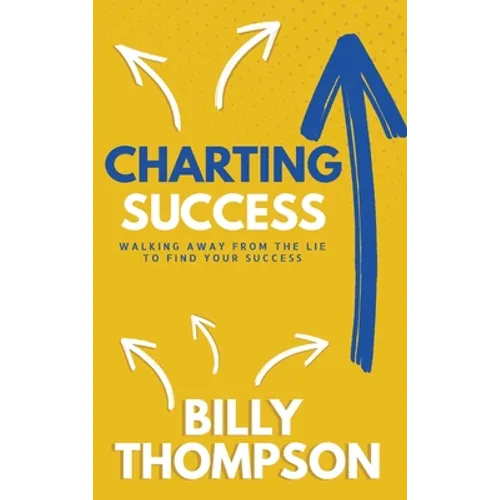 Charting Success: Walking Away from the Lie to Find Your Success - Hardcover