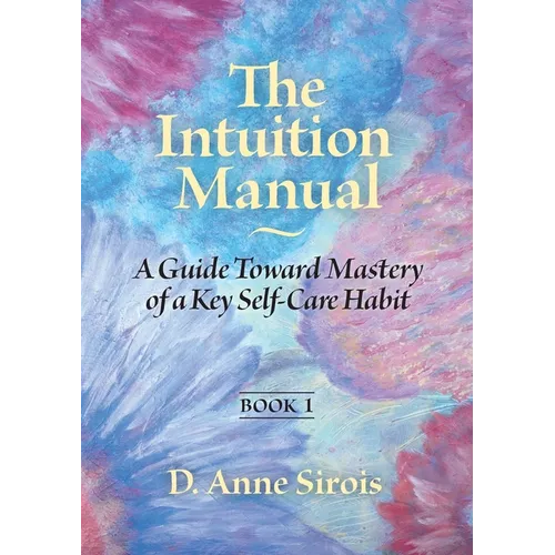 The Intuition Manual, Book 1: A Guide Toward Mastery of a Key Self-Care Habit - Paperback