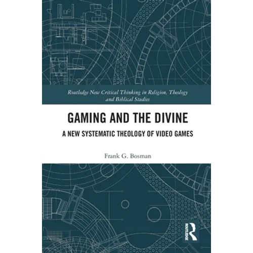 Gaming and the Divine: A New Systematic Theology of Video Games - Paperback