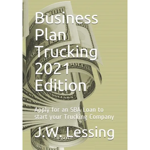 Business Plan Trucking 2021 Edition: Apply for an SBA Loan to start your Trucking Company - Paperback