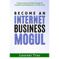 Become An Internet Business Mogul: Create Income and Wealth Through the Acquisition and Management of Online Assets - Paperback