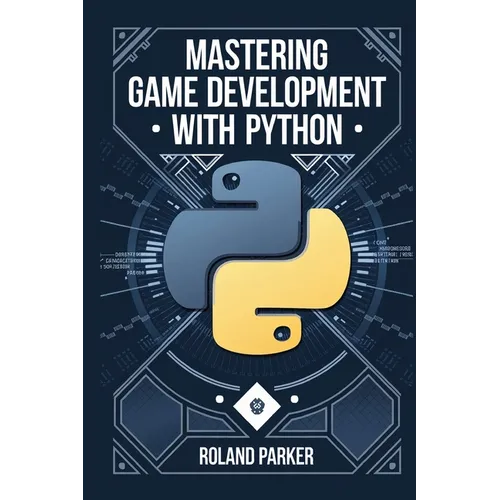 Mastering Game Development with Python: Learn, Develop, and Master Game Design with Leading Python Libraries From Pygame to Panda3D - Paperback