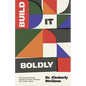 Build It Boldly: How Daring Business Leaders Can Gain Influence and Create Impact - Paperback