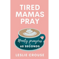 Tired Mamas Pray: Ninety Prayers in 60 Seconds - Paperback