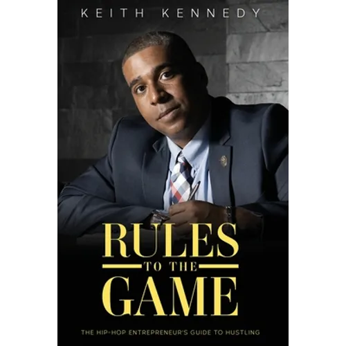 Rules To The Game: THE Entrepreneur's Guide To Hustling - Paperback