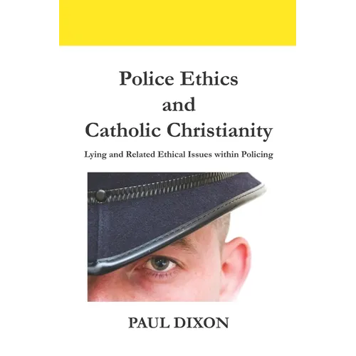 Police Ethics and Catholic Christianity: Lying and Related Ethical Issues within Policing - Paperback