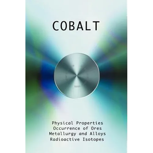 Cobalt - Physical Properties, Metallurgy, Alloys, Chemistry and Uses - Hardcover