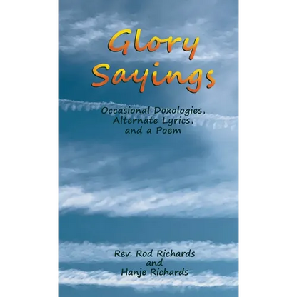 Glory Sayings: Occasional Doxologies, Alternate Lyrics, and a Poem - Paperback