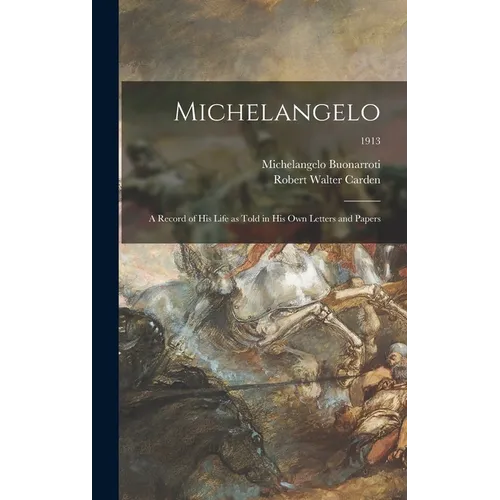 Michelangelo: a Record of His Life as Told in His Own Letters and Papers; 1913 - Hardcover