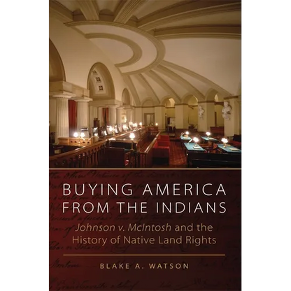 Buying America from the Indians: Johnson v. McIntosh and the History of Native Land Rights - Hardcover
