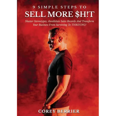 9 Simple Steps to Sell More $h!t: Shatter Stereotypes, Annihilate Sales Records and Transform Your Business from Surviving to THRIVING! - Paperback