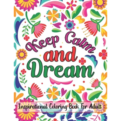 Keep Calm And Dream Inspirational Coloring Book For Adult: Motivational and Inspirational Sayings Coloring Book for Adults - Paperback