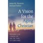 A Vision for the Aging Christian: Preparing for Longer Life and the Tasks of Caregiving - Paperback