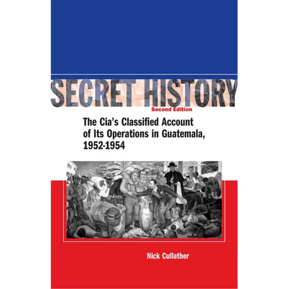 Secret History, Second Edition: The Cia's Classified Account of Its Operations in Guatemala, 1952-1954 - Hardcover