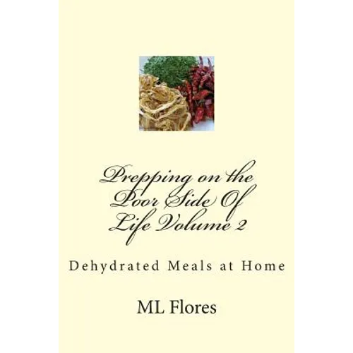 Prepping on the Poor Side Of Life Volume 2: Dehydrated Meals at Home - Paperback