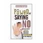 The Power Of Saying No: Learn The Power Saying No More Often And Achieve Greater Success In The Process - Paperback