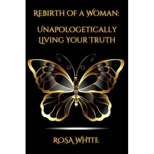 Rebirth of A Woman: Unapologetically Living Your Truth - Rosa White - Paperback