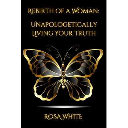 Rebirth of A Woman: Unapologetically Living Your Truth - Rosa White - Paperback