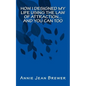 How I Designed My Life Using the Law of Attraction...And You Can Too - Paperback