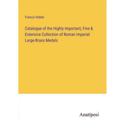 Catalogue of the Highly Important, Fine & Extensive Collection of Roman Imperial Large-Brass Medals - Paperback