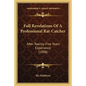 Full Revelations Of A Professional Rat-Catcher: After Twenty-Five Years' Experience (1898) - Paperback