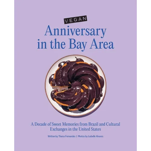 Vegan Anniversary in the Bay Area: A Decade of Sweet Memories from Brazil and Cultural Exchanges in the United States - Paperback