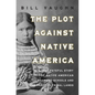 The Plot Against Native America: The Fateful Story of Native American Boarding Schools and the Theft of Tribal Lands - Hardcover