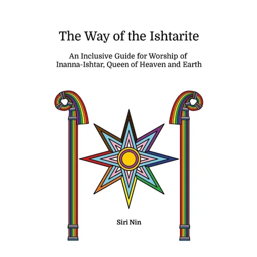 The Way of the Ishtarite: An Inclusive Guide for Worship of Inanna-Ishtar, Queen of Heaven and Earth - Paperback