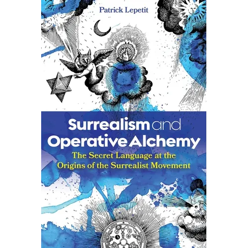 Surrealism and Operative Alchemy: The Secret Language at the Origins of the Surrealist Movement - Hardcover