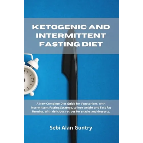 Ketogenic and Intermittent Fasting Diet: A New Complete Diet Guide for Vegetarians, with Intermittent Fasting Strategy, to lose weight and Fast Fat Bu - Paperback