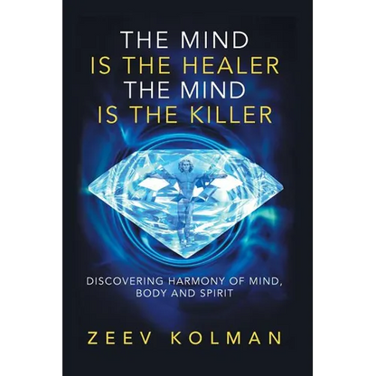 The Mind Is The Healer The Mind Is The Killer: Discovering Harmony Of Mind, Body and Spirit - Paperback