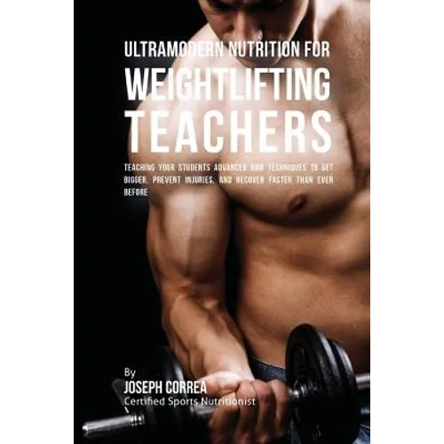 Ultramodern Nutrition for Weightlifting Teachers: Teaching Your Students Advanced RMR Techniques to Get Bigger, Prevent Injuries, and Recover Faster T - Paperback