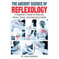 The Ancient Science of Reflexology: A Beginner's Guide to Reducing Stress, Toxins, and Improving Health - Paperback