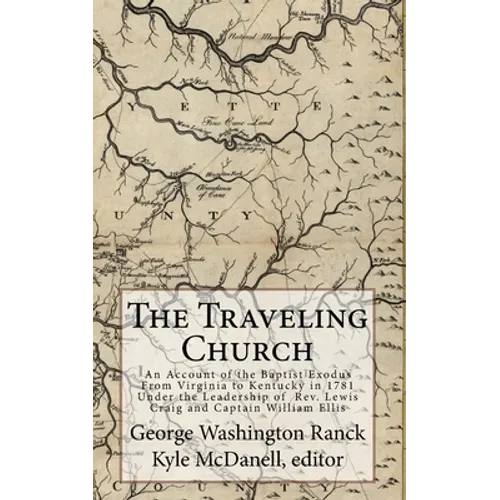 The Traveling Church: An Account of the Baptist Exodus From Virginia to Kentucky in 1781 Under the Leadership of Rev. Lewis Craig and Captain William - Paperback