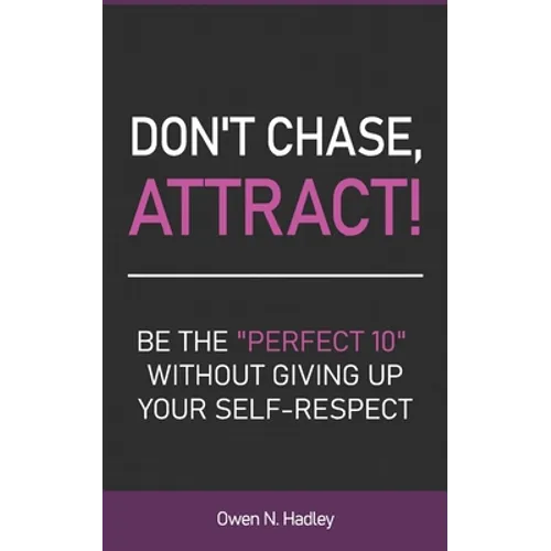 Don't Chase, Attract!: Be the "Perfect 10" without giving up your self-respect - Paperback