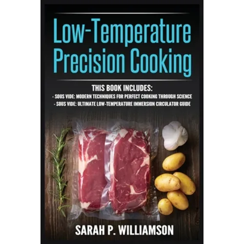 Low-Temperature Precision Cooking: Modern Techniques for Perfect Cooking Through Science, Ultimate Low-Temperature Immersion Circulator Guide - Paperback