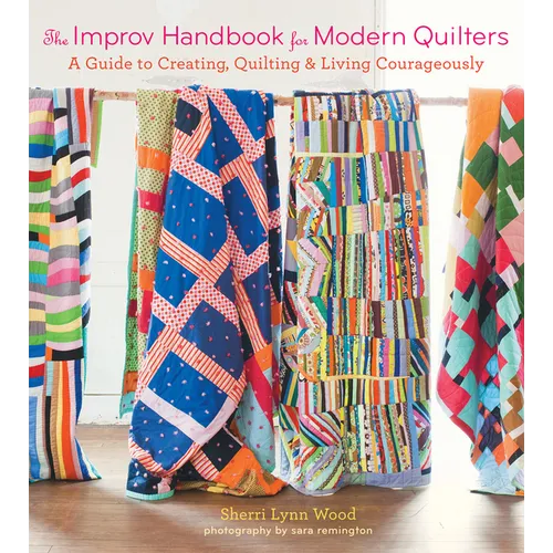 The Improv Handbook for Modern Quilters: A Guide to Creating, Quilting, and Living Courageously - Paperback