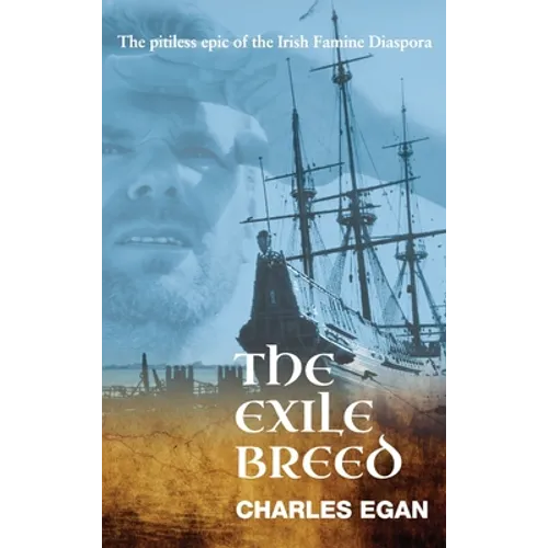 The Exile Breed: The Pitiless Epic of the Irish Famine Diaspora - Hardcover