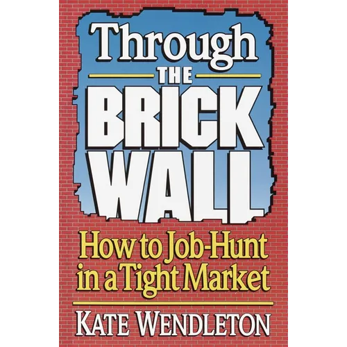 Through the Brick Wall: How to Job-Hunt in a Tight Market - Paperback
