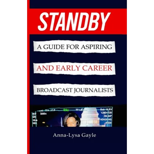 Standby: A Guide For Aspiring Journalists And Early Career Broadcast Journalists - Paperback