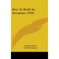 How To Build An Aeroplane (1910) - Hardcover