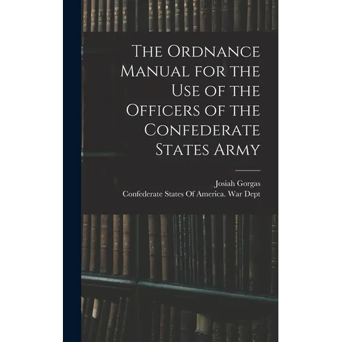 The Ordnance Manual for the use of the Officers of the Confederate States Army - Hardcover