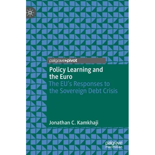 Policy Learning and the Euro: The Eu's Responses to the Sovereign Debt Crisis - Hardcover