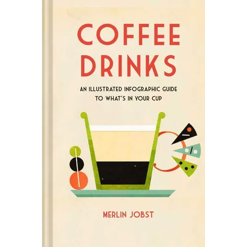 Coffee Drinks: An Illustrated Infographic Guide to What's in Your Cup - Hardcover
