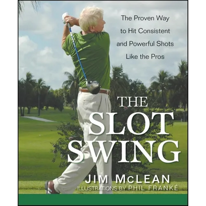 The Slot Swing: The Proven Way to Hit Consistent and Powerful Shots Like the Pros - Hardcover