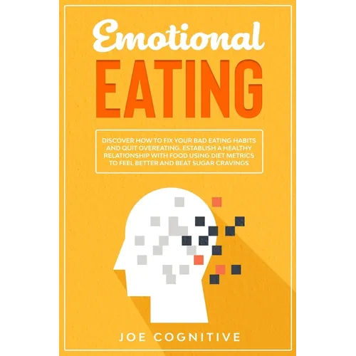 Emotional Eating: Discover How to Fix Your Bad Eating Habits and Quit Overeating. Establish a Healthy Relationship with Food Using Diet - Paperback