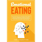 Emotional Eating: Discover How to Fix Your Bad Eating Habits and Quit Overeating. Establish a Healthy Relationship with Food Using Diet - Paperback